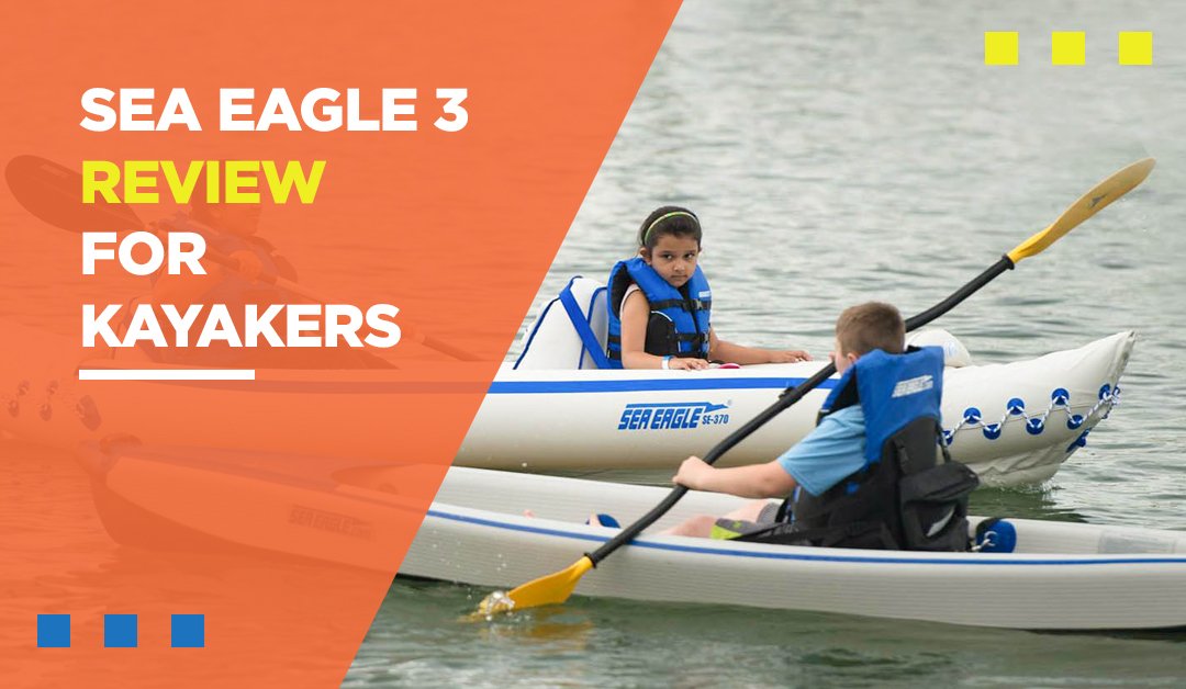 Sea Eagle 3 Review For Kayakers
