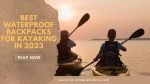 Best Waterproof Backpacks for Kayaking in 2023